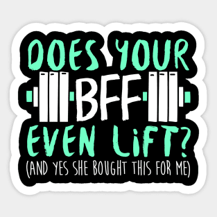 Does Your BFF Even Lift? And Yes She Bought This For Me - Gym Fitness Workout Sticker